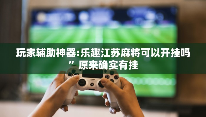 万能开挂辅助“丽水跑得快万能开挂神器”开挂(透视)辅助教程