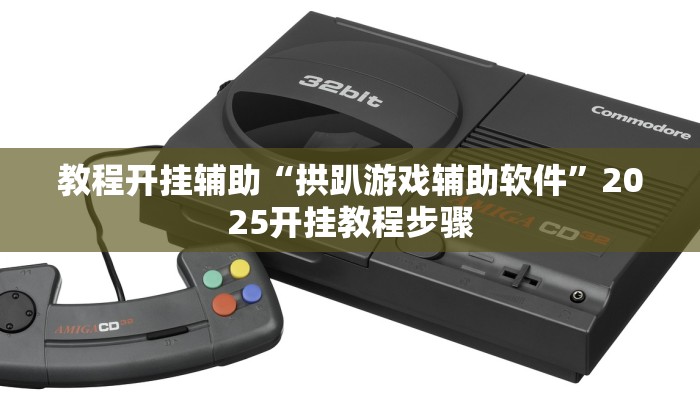 教程开挂辅助“拱趴游戏辅助软件”2025开挂教程步骤