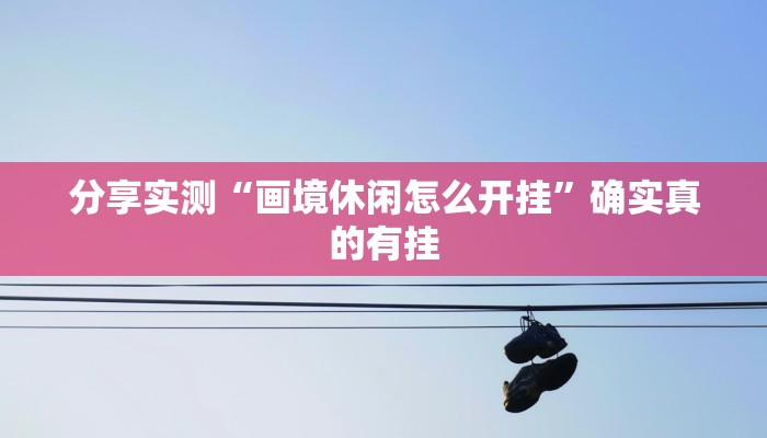 玩家实测“新大圣大厅开挂神器下载”2025开挂教程步骤