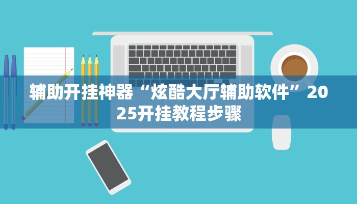 辅助开挂神器“炫酷大厅辅助软件”2025开挂教程步骤