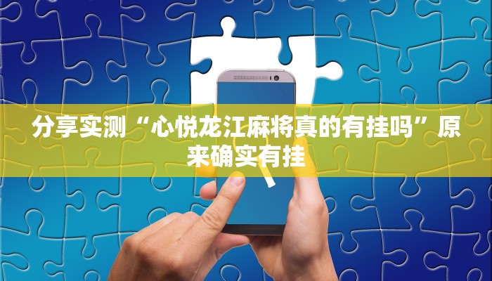分享实测“心悦龙江麻将真的有挂吗”原来确实有挂