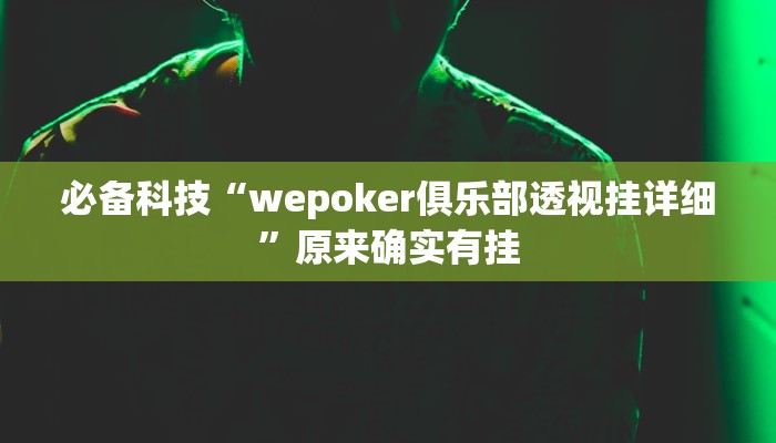 必备科技“wepoker俱乐部透视挂详细”原来确实有挂 必备科技“wepoker俱乐部透视挂详细”原来确实有挂