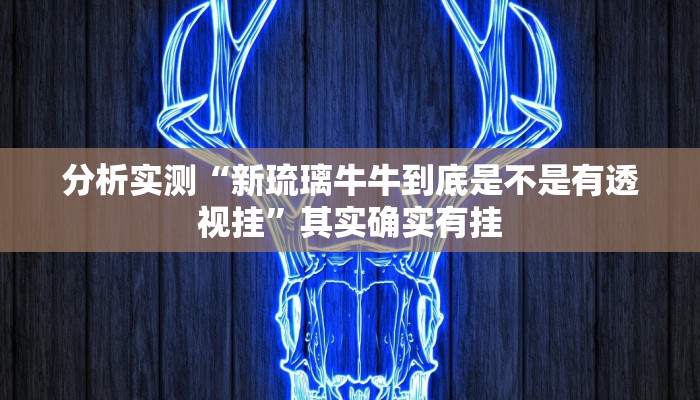 分析实测“新琉璃牛牛到底是不是有透视挂”其实确实有挂