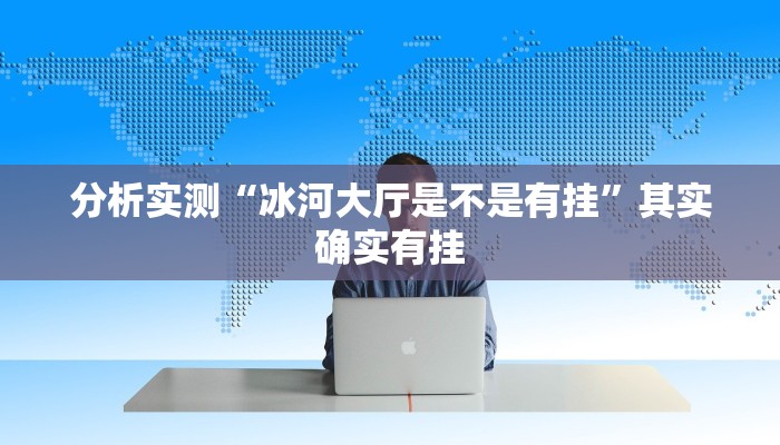 分析实测“冰河大厅是不是有挂”其实确实有挂 分析实测“冰河大厅是不是有挂”其实确实有挂