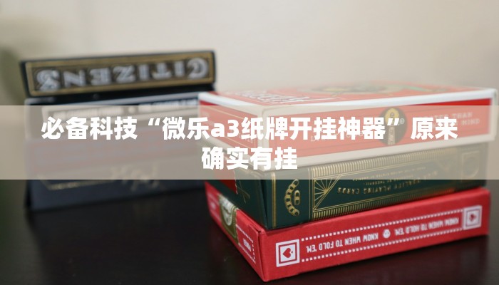 必备科技“微乐a3纸牌开挂神器”原来确实有挂 必备科技“微乐a3纸牌开挂神器”原来确实有挂