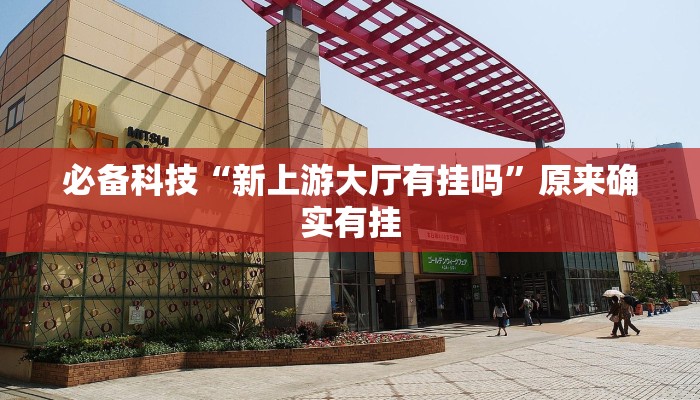 必备科技“新上游大厅有挂吗”原来确实有挂