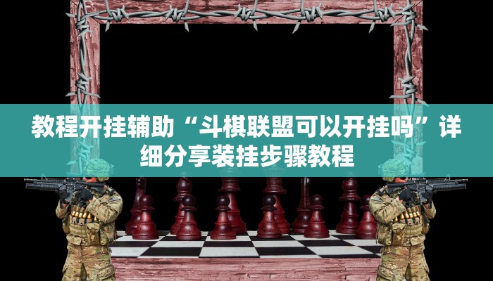 教程开挂辅助“斗棋联盟可以开挂吗”详细分享装挂步骤教程