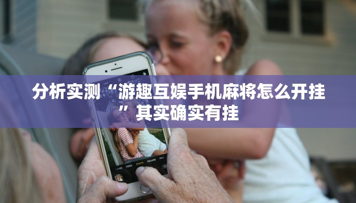 分析实测“游趣互娱手机麻将怎么开挂”其实确实有挂