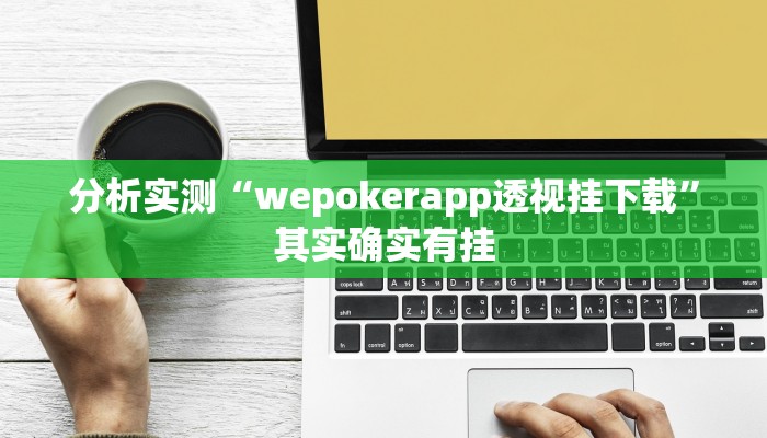 分析实测“wepokerapp透视挂下载”其实确实有挂