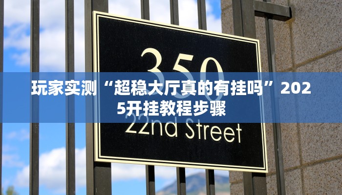 玩家实测“超稳大厅真的有挂吗”2025开挂教程步骤